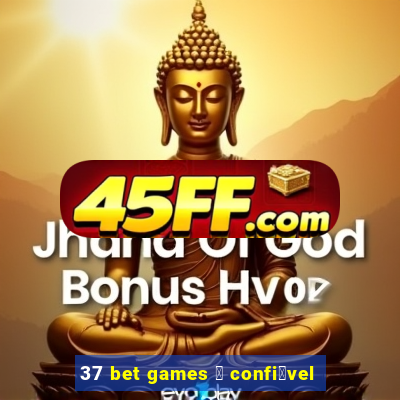 37 bet games 茅 confi谩vel